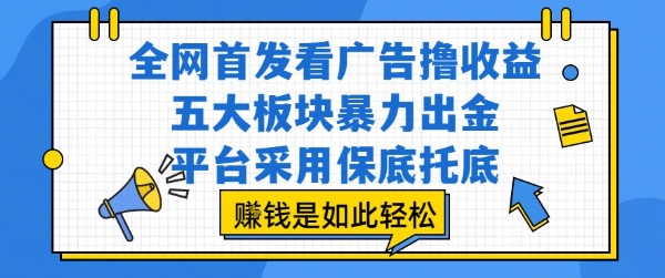 全网首发看广告撸收益，五大板块暴力出金，平台采用保底托底，挣钱是如此轻松作【揭秘】-A5资源网