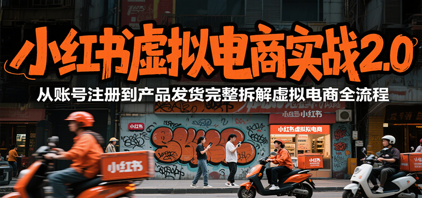 小红书虚拟电商实战2.0，从账号注册到产品发货完整拆解虚拟电商全流程-A5资源网
