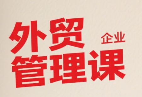 中小外贸企业管理课，系统性强，直击痛点，助企业全面提升管理智慧-A5资源网