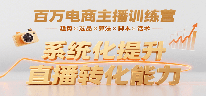 百万电商主播训练营，涵盖趋势/选品/算法/脚本/话术，提升转化能力-A5资源网