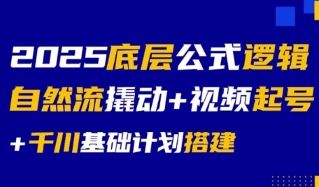 2025底层公式逻辑自然流撬动+视频起号+千川基础计划搭建-A5资源网