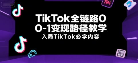 TikTok全链路0-1变现路径教学，入局TikTok必学内容-A5资源网