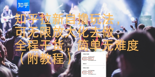 知乎拉新自撸玩法，可无限放大化去做，全程干货，简单无难度(附教程)-A5资源网