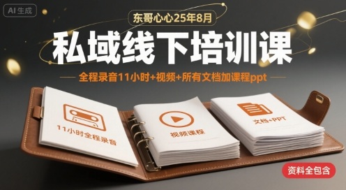 东哥心心25年8月私域线下培训课，全程录音11小时+视频+所有文档加课程ppt-A5资源网