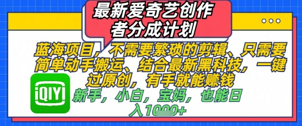 最新爱奇艺创作者分成计划，不需要繁琐的剪辑，只需要简单动手搬运，一键过原创，有手就能做-A5资源网