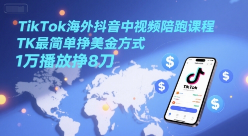 TikTok海外抖音中视频陪跑课程，TK最简单挣美金方式，1万播放挣8刀-A5资源网