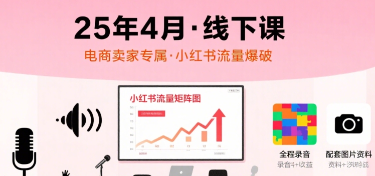 小红书25年4月线下课程，电商卖家小红书流量课，录音+图片-A5资源网