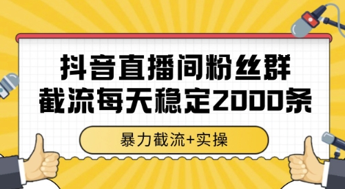 抖音直播间粉丝群截流，稳定采集数据全行业通用 2000条数据一天【揭秘】-A5资源网