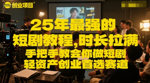 25年最强的短剧项目教程，时长拉满，手把手教会你做短剧，轻资产创业首选赛道-A5资源网