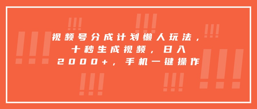 视频号分成计划懒人玩法，十秒生成视频，日入2000+，手机一键操作-A5资源网