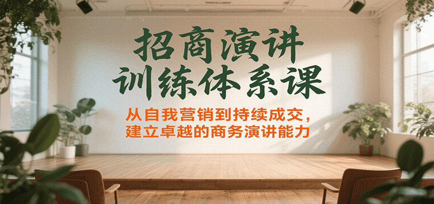 招商演讲训练体系课，从自我营销到持续成交，建立卓越的商务演讲能力-A5资源网