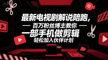 最新电视剧解说陪跑，百万粉丝博主教你一部手机做剪辑，轻松加入伙伴计划-A5资源网