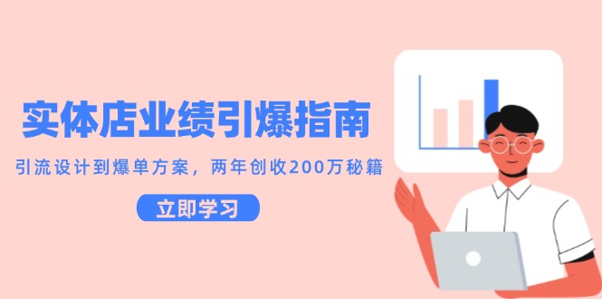 实体店业绩引爆指南，引流设计到爆单方案，两年创收200万秘籍-A5资源网