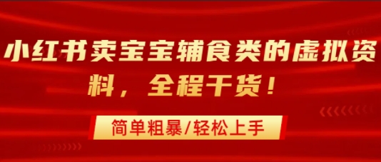 小红书卖宝宝辅食类的虚拟资料，从引流到私域变现，全程干货，简单粗暴，轻松上手-A5资源网