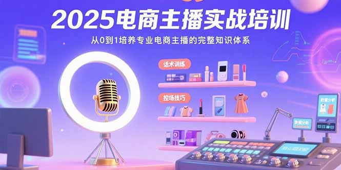 2025电商主播实战培训：从0到1培养专业电商主播的完整知识体系-A5资源网