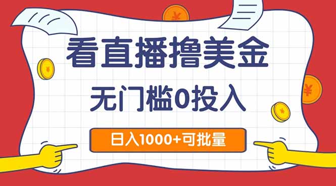 看直播撸美金2.0，无门槛0投入，单日可达1000+，可批量复制-A5资源网