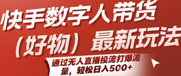 快手数字人带货(好物)最新玩法，通过无人直播投流打爆流量，轻松日入5张-A5资源网