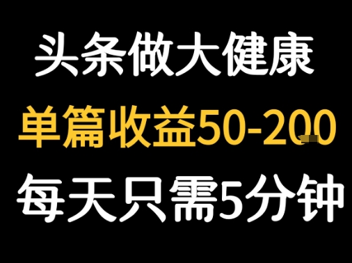 每天5分钟，用今日头条创作大健康图文 单篇收益50-2张-A5资源网