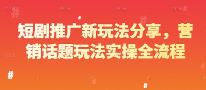短剧推广新玩法分享，营销话题玩法实操全流程-A5资源网