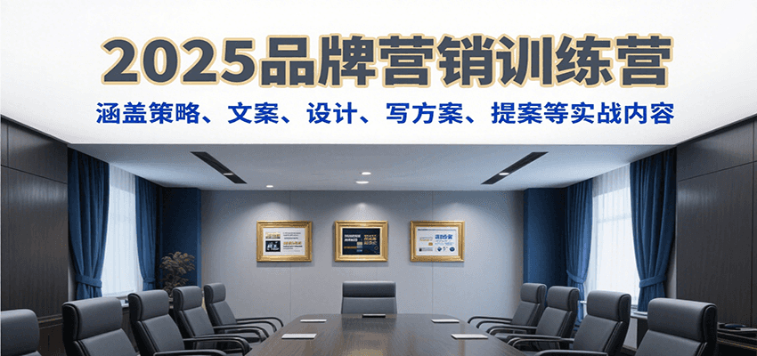 2025品牌营销训练营，涵盖策略、文案、设计、写方案、提案等实战内容-A5资源网