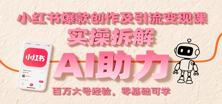 小红书爆款创作及引流变现课：实操拆解，AI助力，百万大号经验，零基础可学-A5资源网