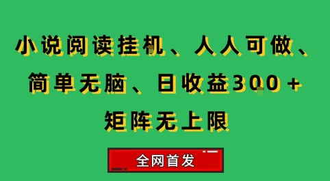 小说挂G阅读，人人可做，简单无脑，一天收益3张+矩阵无限上，全网首发【揭秘】-A5资源网