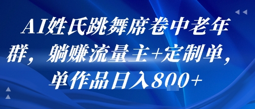 AI姓氏跳舞席卷中老年群，躺挣流量主+定制单，单作品日入8张-A5资源网