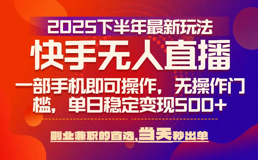 25年快手无人直播最新玩法，当天可出单，一部手机即可操作-A5资源网