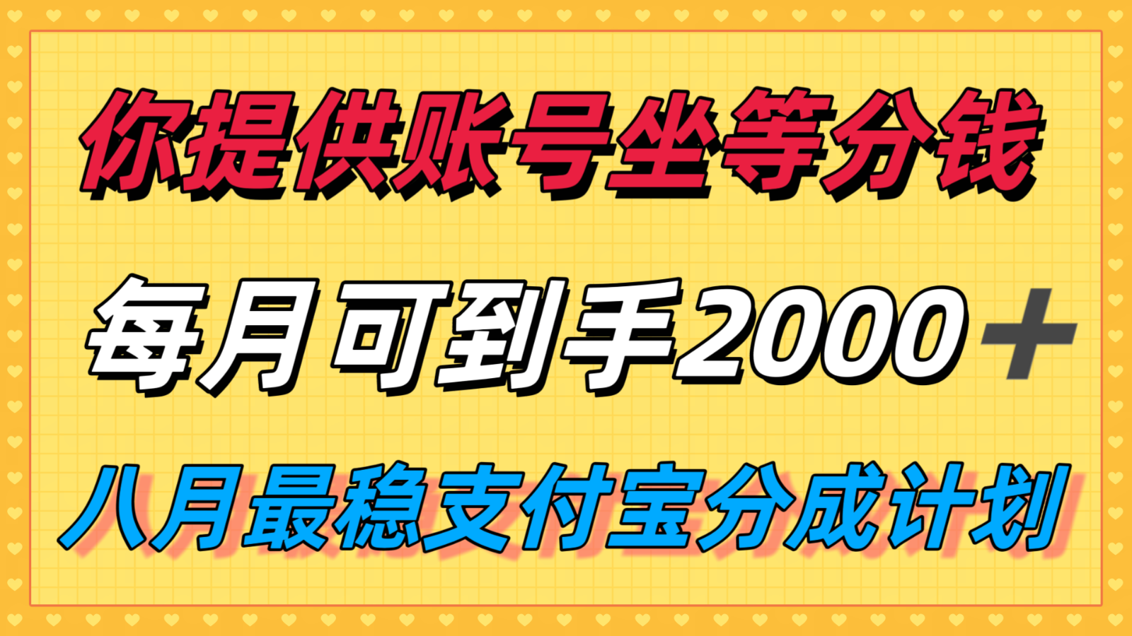 你提供账号我们发视频，每月到手2k＋，八月最稳支付宝分成计划玩法来袭！-A5资源网
