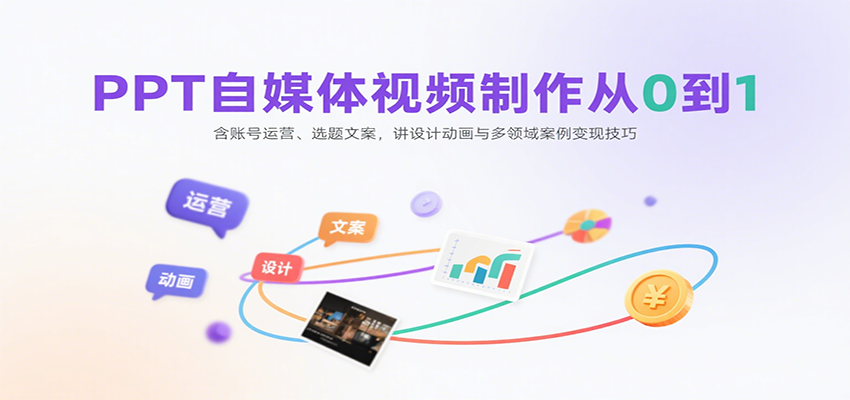 PPT自媒体视频制作从0到1：含账号运营、选题文案，讲设计动画与多领域案例变现技巧-A5资源网