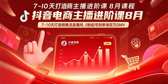 抖音电商主播进阶课8月  7-10天打造精准推流直播间，0粉起号到单场百万GMV-A5资源网