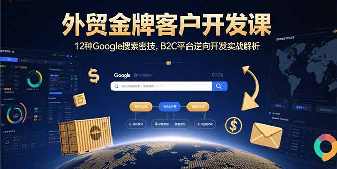 外贸金牌客户开发课，12种Google搜索密技，B2C平台逆向开发实战解析-A5资源网