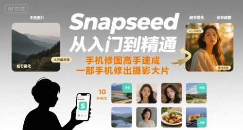 Snapseed从入门到精通，手机修图高手速成，一部手机就能修出摄影大片-A5资源网