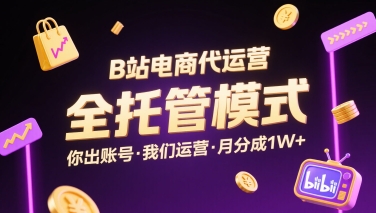 B站电商代运营，全托管模式，你出账号，我们来运营，每月分成1W+【揭秘】-A5资源网