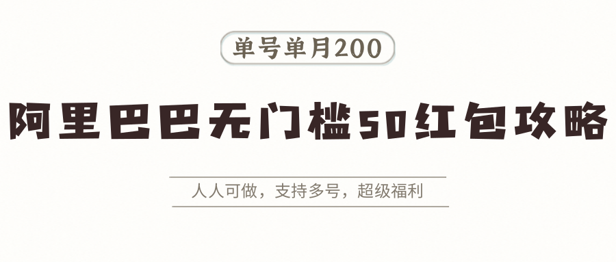 阿里巴巴无门槛50红包攻略，单号单月200。人人可做，支持多号，超级福利-A5资源网