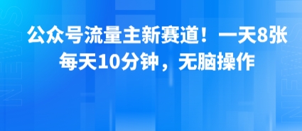 公众号流量主新赛道！一天8张，每天10分钟，无脑操作-A5资源网