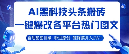 AI黑科技头条搬砖，一键爆改各平台热门图文 自动配图排版，秒过原创，矩阵搞月入2W+【揭秘】-A5资源网