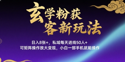 玄学粉获客新玩法日入8张+， 私域每天进线50人+，可矩阵操作放大变现，小白一部手机就能操作-A5资源网
