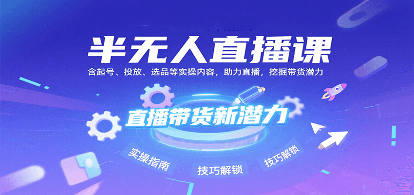 半无人直播课：含起号、投放、选品等实操内容，挖掘直播带货潜力(更新8月)-A5资源网