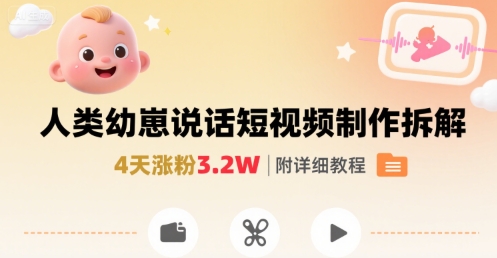 拆解人类幼崽宝宝要说话短视频制作，4天涨粉3.2W，附详细教程-A5资源网