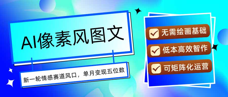 AI像素风图文超详细实操全过程，每天一小时轻松易上手，单月变现五位数-A5资源网