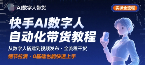 快手AI数字人自动化视频带货实操全流程，干货满满，细节拉满-A5资源网