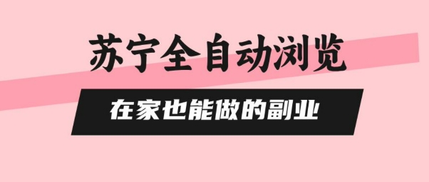 苏宁全自动浏览，在家也能做的副业，无需人工，0风控，单机日入5张+，直接矩阵开干【揭秘】-A5资源网