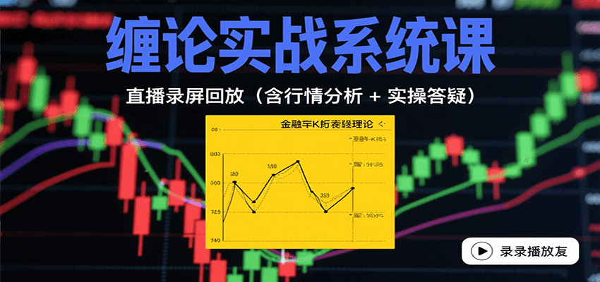 缠论实战系统课：直播录屏回放(含行情分析 + 实操答疑(更新8月)-A5资源网