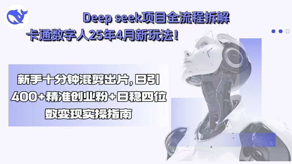 Deep seek项目全流程拆解+卡通数字人25年4月新玩法！新手十分钟混剪出...-A5资源网