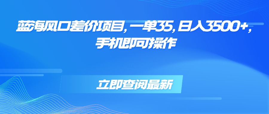 蓝海风口差价项目，一单35，日入3500+，手机即可操作-A5资源网