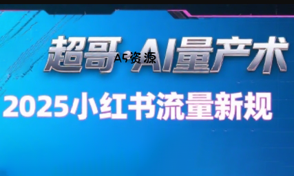 超哥·小红书AI全自动爆款视频量产术(更新8月)-A5资源网