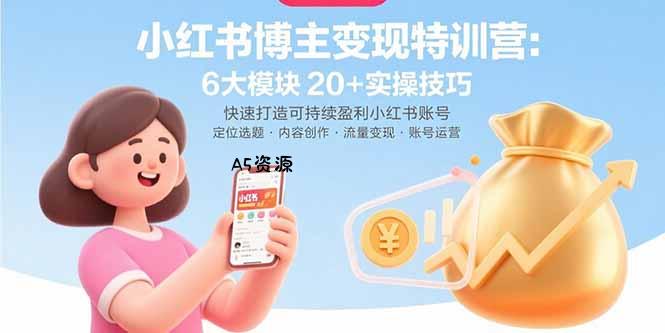 小红书博主变现特训营：6大模块20+实操技巧 快速打造可持续盈利小红书账号-A5资源网