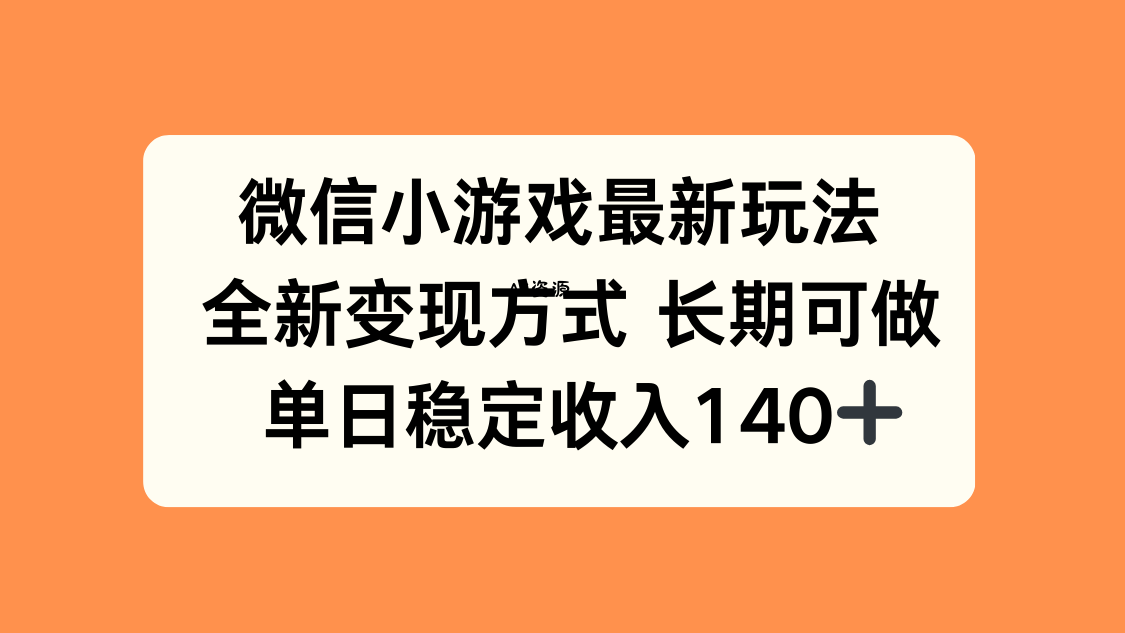 微信小游戏最新玩法，全新变现方式，单日稳定收入140+-A5资源网