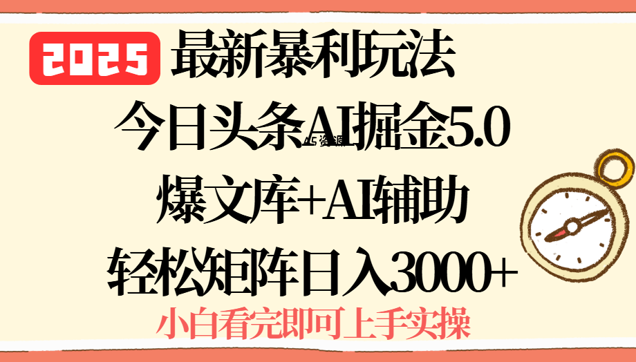2025年今日头条最新暴利玩法5.0，一键生成爆款，轻松实现矩阵日入3000+-A5资源网